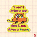 I Can't Drive A Car But I Can Drive You Insane — Sticker